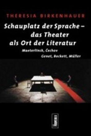 Schauplatz der Sprache – das Theater als Ort der Literatur von Birkenhauer,  Theresia