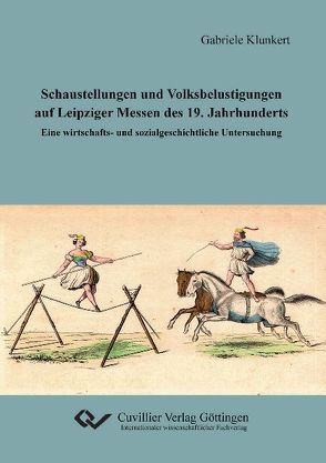Schaustellungen und Volksbelustigungen auf Leipziger Messen des 19. Jahrhunderts von Klunkert,  Gabriele
