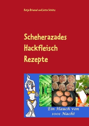 Scheherazades Hackfleisch Rezepte von Driemel,  Katja, Schütz,  Jutta