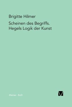 Scheinen des Begriffs. Hegels Logik der Kunst von Hilmer,  Brigitte