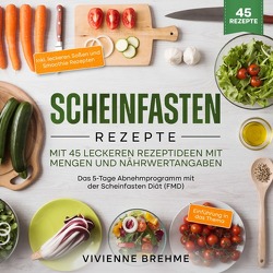 Scheinfasten Rezepte – Mit 45 leckeren Rezeptideen mit Mengen- und Nährwertangaben von Brehme,  Vivienne