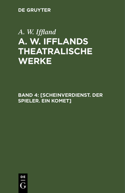 A. W. Iffland: A. W. Ifflands theatralische Werke / [Scheinverdienst. Der Spieler. Ein Komet] von Iffland,  A. W.