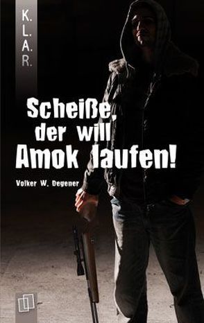 K.L.A.R. – Taschenbuch: Scheiße, der will Amok laufen! von Degener,  Volker W