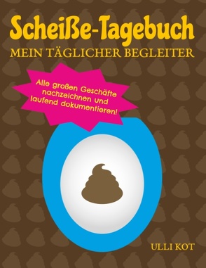 Scheiße-Tagebuch – Mein täglicher Begleiter von Kot,  Ulli