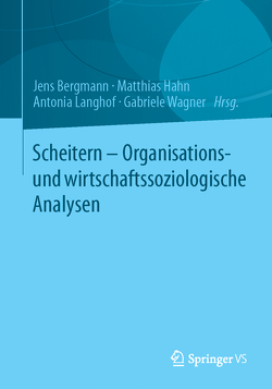Scheitern – Organisations- und wirtschaftssoziologische Analysen von Bergmann,  Jens, Hahn,  Matthias, Langhof,  Antonia, Wagner,  Gabriele