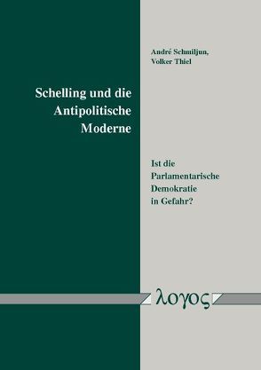 Schelling und die Antipolitische Moderne von Schmiljun,  André, Thiel,  Volker