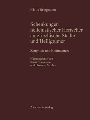 Schenkungen hellenistischer Herrscher an griechische Städte und Heiligtümer / Zeugnisse und Kommentare von Bringmann,  Klaus, Steuben,  Hans von