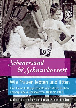 Scheuersand & Schnürkorsett. Wie Frauen lebten und litten von Lembke,  Sandra