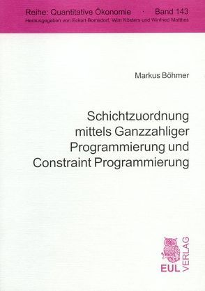 Schichtzuordnung mittels Ganzzahliger Programmierung und Constraint Programmierung von Boehmer,  Markus