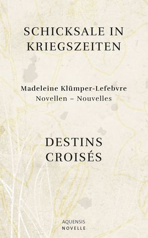 Schicksale in Kriegszeiten – Destins Croisés von Klümper-Lefebvre,  Madeleine