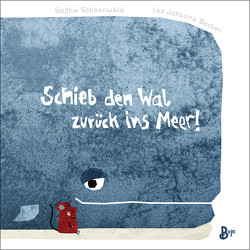 Schieb den Wal zurück ins Meer! (Pappbilderbuch) von Becker,  Lea Johanna, Schoenwald,  Sophie