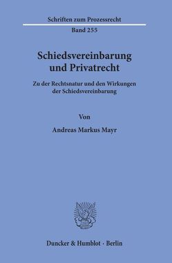 Schiedsvereinbarung und Privatrecht. von Mayr,  Andreas Markus
