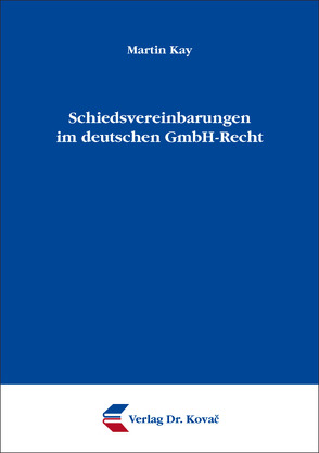 Schiedsvereinbarungen im deutschen GmbH-Recht von Kay,  Martin
