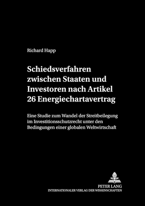 Schiedsverfahren zwischen Staaten und Investoren nach Artikel 26 Energiechartavertrag von Happ,  Richard