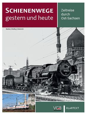 Schienenwege gestern und heute Ost-Sachsen von Heinrich,  Rainer, Marks,  André, Wollny,  Burkhard