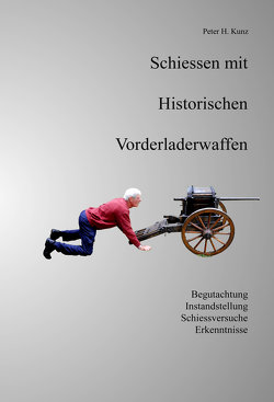 Schiessen mit Historischen Vorderladerwaffen von Kunz,  Peter H