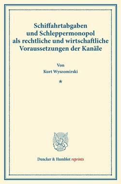 Schiffahrtabgaben und Schleppermonopol als rechtliche und wirtschaftliche Voraussetzungen der Kanäle. von Wyszomirski,  Kurt