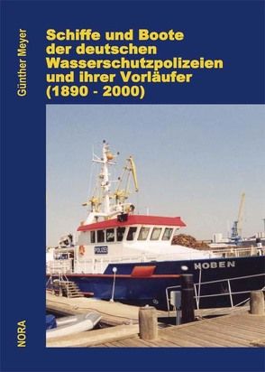Schiffe und Boote der deutschen Wasserschutzpolizeien und ihrer Vorläufer (1830 – 2000) von Meyer,  Günther