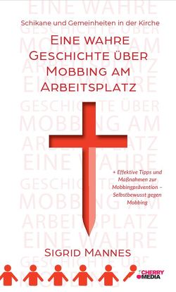 Schikane und Gemeinheit in der Kirche – Eine wahre Geschichte über Mobbing am Arbeitsplatz von Mannes,  Sigrid