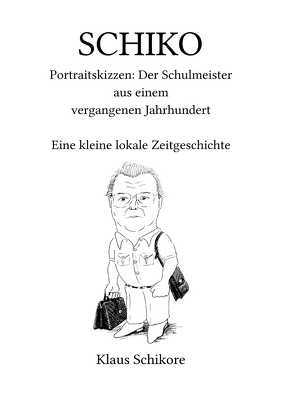 SCHIKO – Portraitskizzen: Der Schulmeister aus einem vergangenen Jahrhundert von Schikore,  Klaus