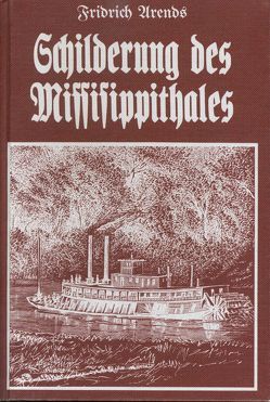 Schilderung des Mississippithales oder des Westens der Vereinigten Staaten von Nordamerika… nebst Abriss meiner Reise dahin von Arends,  Fridrich