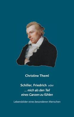 Schiller, Friedrich oder … mich als den Teil eines Ganzen zu fühlen von Theml,  Christine