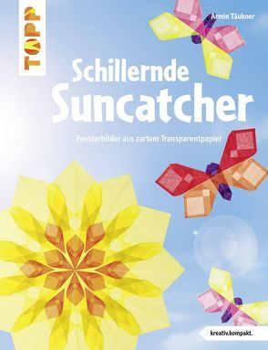 Schillernde Suncatcher (kreativ.kompakt.) von Täubner,  Armin
