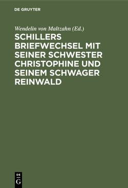 Schillers Briefwechsel mit seiner Schwester Christophine und seinem Schwager Reinwald von Maltzahn,  Wendelin von