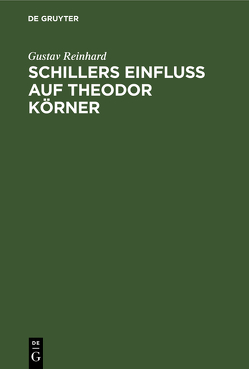 Schillers Einfluss auf Theodor Körner von Reinhard,  Gustav