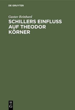 Schillers Einfluss auf Theodor Körner von Reinhard,  Gustav
