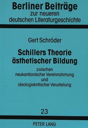 Schillers Theorie ästhetischer Bildung zwischen neukantianischer Vereinnahmung und ideologiekritischer Verurteilung von Schröder,  Gert