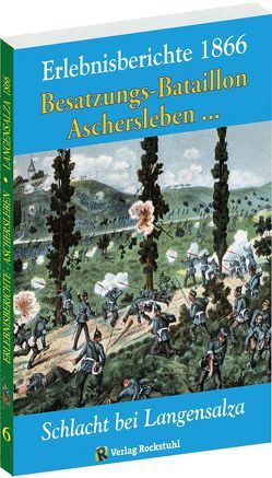 Erlebnisberichte – SCHLACHT BEI LANGENSALZA 1866. Besatzungs-Bataillons Aschersleben und andere Geschichten von Rockstuhl,  Harald