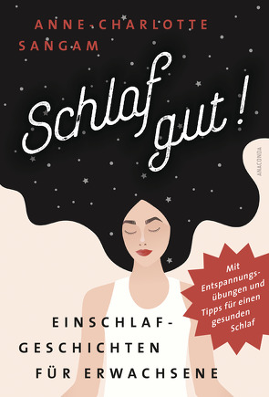 Schlaf gut! Einschlafgeschichten für Erwachsene. Mit Entspannungsübungen und Tipps für einen gesunden Schlaf von Sangam,  Anne-Charlotte, Segerer,  Katrin