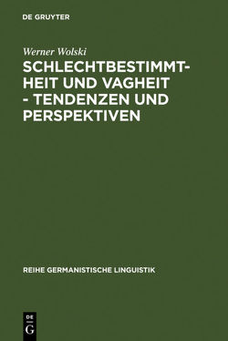 Schlechtbestimmtheit und Vagheit – Tendenzen und Perspektiven von Wolski,  Werner