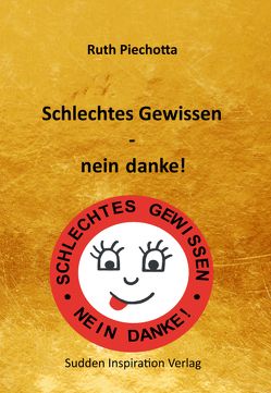 Schlechtes Gewissen – nein, danke! von Piechotta,  Ruth