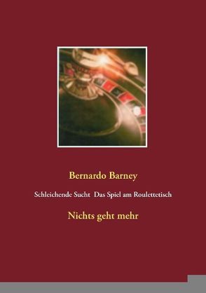 Schleichende Sucht – Das Spiel am Roulettetisch von Barney,  Bernardo