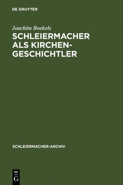 Schleiermacher als Kirchengeschichtler von Boekels,  Joachim