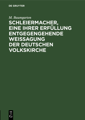 Schleiermacher, eine ihrer Erfüllung entgegengehende Weissagung der deutschen Volkskirche von Baumgarten,  M.