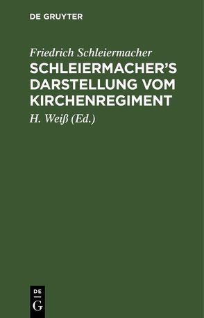 Schleiermacher’s Darstellung vom Kirchenregiment von Schleiermacher,  Friedrich, Weiss ,  H.