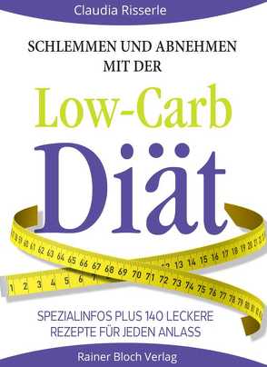 Schlemmen und abnehmen mit der Low-Carb-Diät von Bloch,  Rainer, Risserle,  Claudia