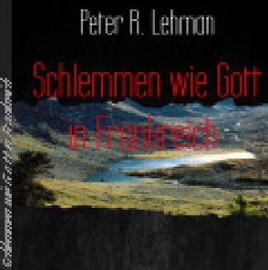 Schlemmen wie Gott in Frankreich: von Lehman,  Peter R.