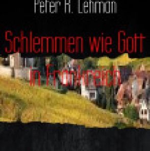 Schlemmen wie Gott in Frankreich: von Lehman,  Peter R.