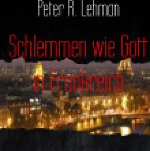 Schlemmen wie Gott in Frankreich: von Lehman,  Peter R.