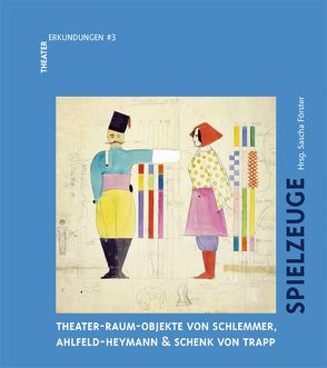 Spielzeuge.Theater-Raum-Objekte von Schlemmer, Ahlfeld-Heymann & Schenck von TrappSchlemmer. Spielzeug von Marx,  Peter W.