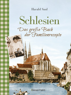Schlesien – Das große Buch der Familienrezepte von Saul,  Harald