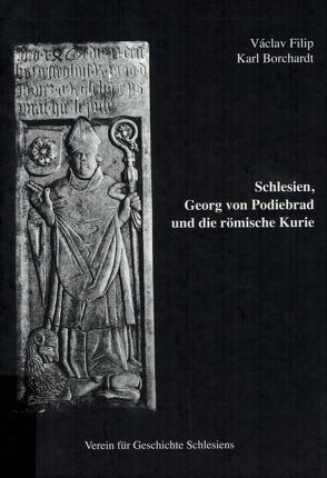 Schlesien, Georg von Podiebrad und die römische Kurie von Borchardt,  Karl, Filip,  Vaclav