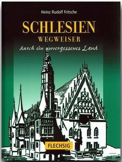 Schlesien – Wegweiser durch ein unvergessenes Land von Fritsche,  Heinz R.