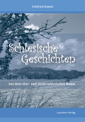 Schlesische Geschichten von Kunkel,  Gottfried