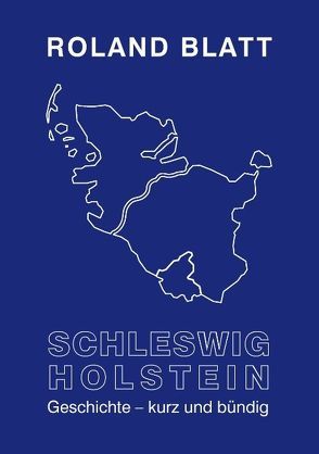 Schleswig-Holstein Geschichte – kurz und bündig von Blatt,  Roland