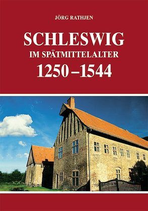 Schleswig im Spätmittelalter (1250-1544) von Rathjen,  Jörg